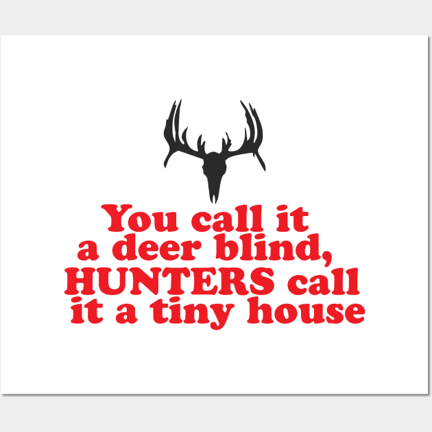 You Call it A Deer Blind, Hunter's Call it A Tiny House! Wall Art by Hamjam